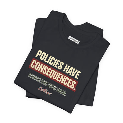 Policies Have Consequences - Premium Opinion Tee