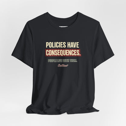 Policies Have Consequences - Premium Opinion Tee
