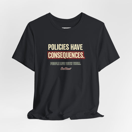 Policies Have Consequences - Premium Opinion Tee