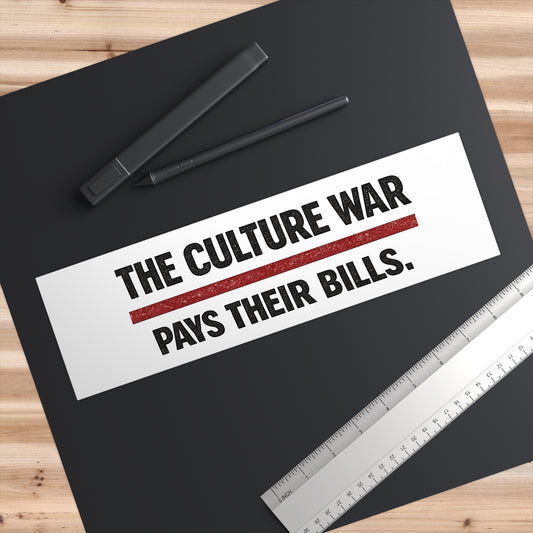 The Culture War Pays Their Bills. - Bumper Sticker
