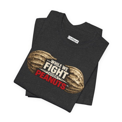 While We Fight Over Peanuts - Premium Opinion Tee