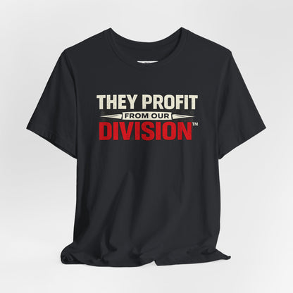 They Profit From Our Division - Premium Opinion Tee