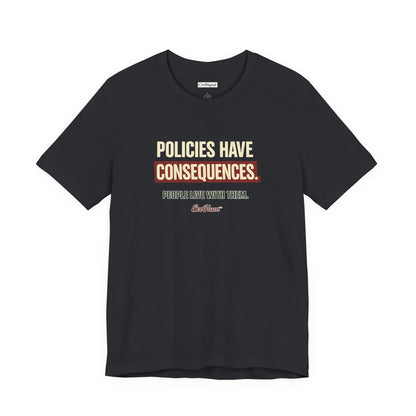 Policies Have Consequences - Premium Opinion Tee