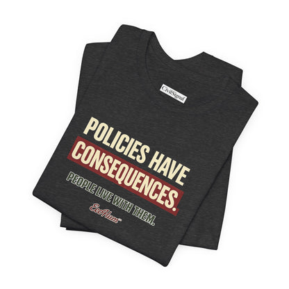 Policies Have Consequences - Premium Opinion Tee